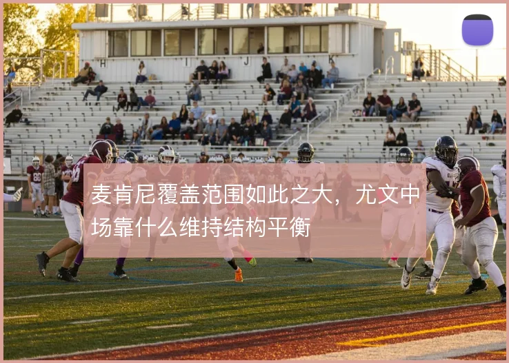 麦肯尼覆盖范围如此之大，尤文中场靠什么维持结构平衡
