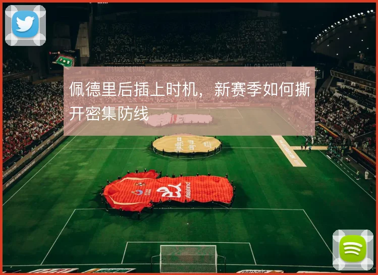 佩德里后插上时机，新赛季如何撕开密集防线