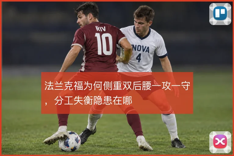 法兰克福为何侧重双后腰一攻一守，分工失衡隐患在哪