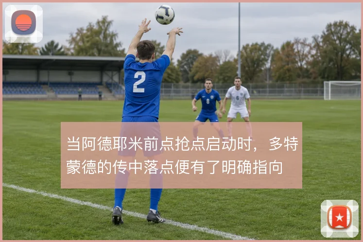当阿德耶米前点抢点启动时,多特蒙德的传中落点便有了明确指向