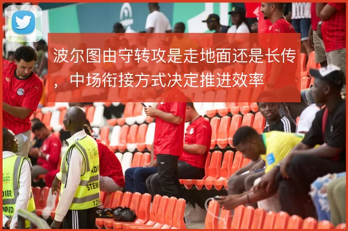 波尔图由守转攻是走地面还是长传，中场衔接方式决定推进效率