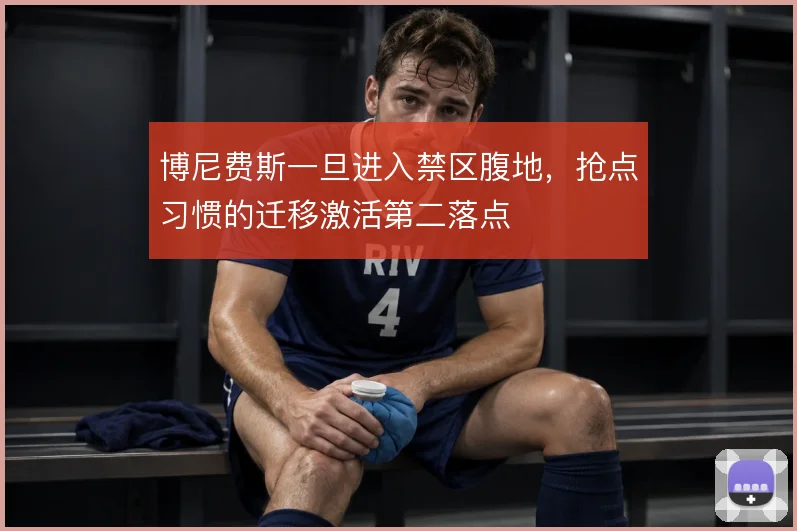 博尼费斯一旦进入禁区腹地，抢点习惯的迁移激活第二落点