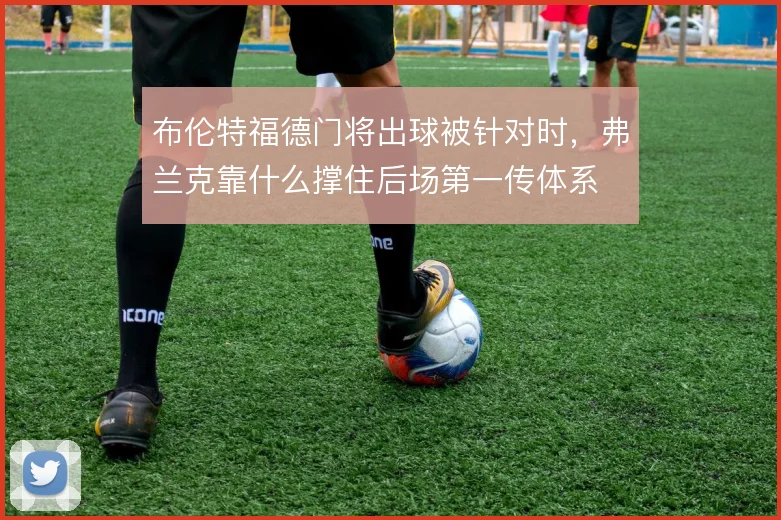 布伦特福德门将出球被针对时，弗兰克靠什么撑住后场第一传体系
