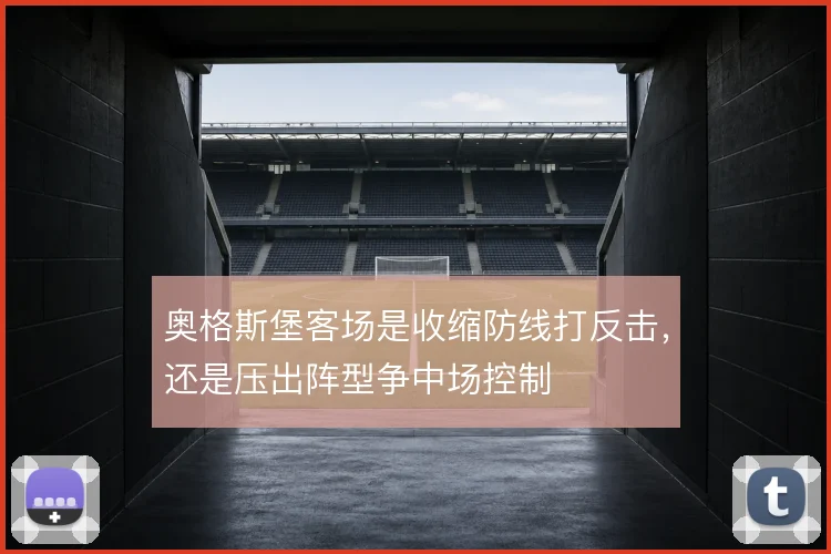 奥格斯堡客场是收缩防线打反击，还是压出阵型争中场控制