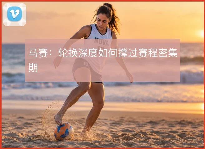 马赛：轮换深度如何撑过赛程密集期