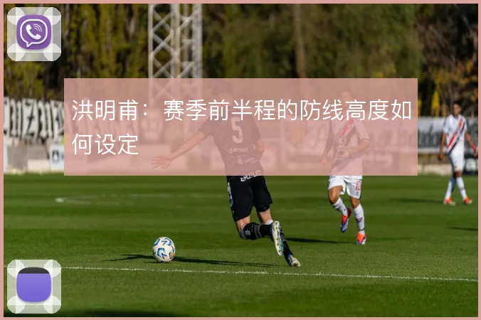 洪明甫：赛季前半程的防线高度如何设定