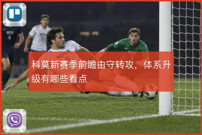 科莫新赛季前瞻由守转攻，体系升级有哪些看点