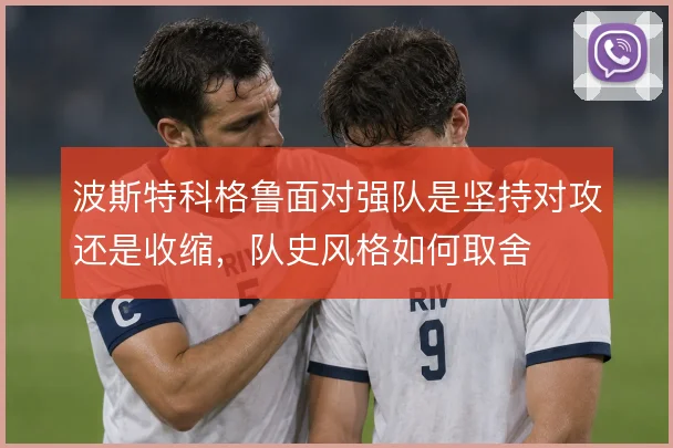 波斯特科格鲁面对强队是坚持对攻还是收缩,队史风格如何取舍